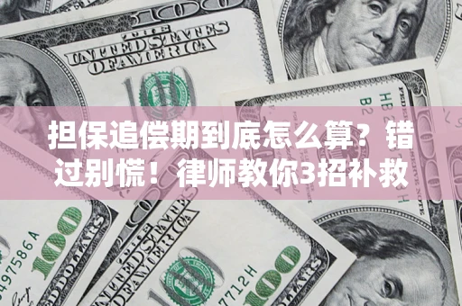 武汉担保追偿期到底怎么算？错过别慌！律师教你3招补救