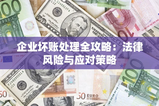 武汉企业坏账处理全攻略：法律风险与应对策略