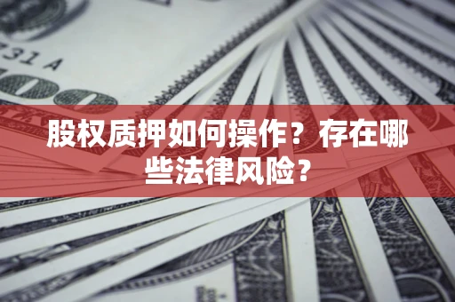 武汉股权质押如何操作？存在哪些法律风险？