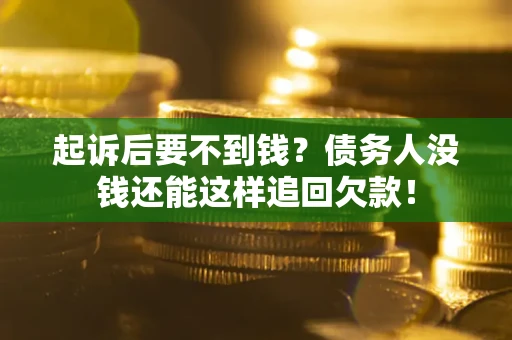 武汉起诉后要不到钱？债务人没钱还能这样追回欠款！