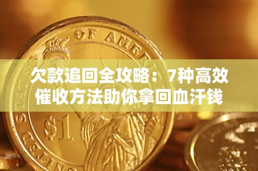 武汉欠款追回全攻略：7种高效催收方法助你拿回血汗钱