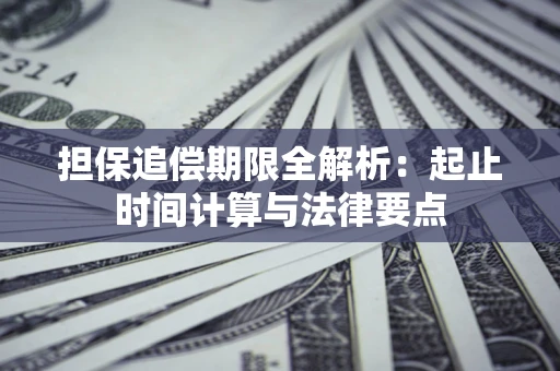 武汉担保追偿期限全解析：起止时间计算与法律要点