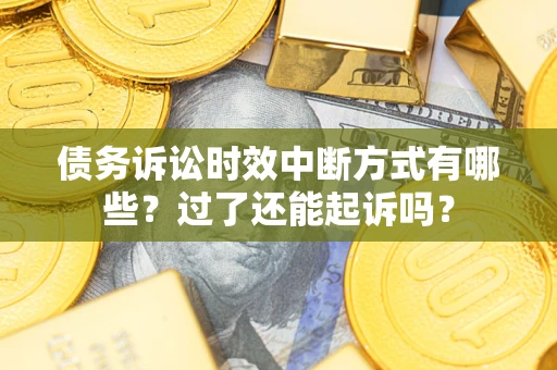 武汉债务诉讼时效中断方式有哪些？过了还能起诉吗？