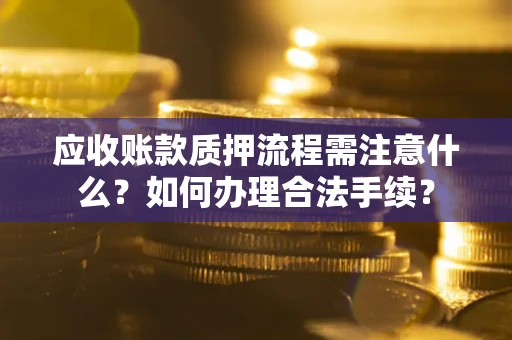 武汉应收账款质押流程需注意什么？如何办理合法手续？