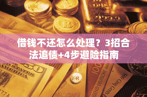 武汉借钱不还怎么处理？3招合法追债+4步避险指南