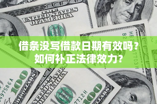 武汉借条没写借款日期有效吗？如何补正法律效力？