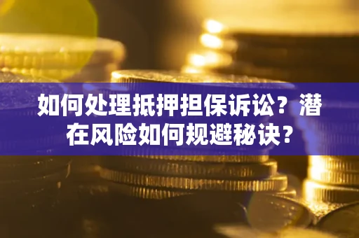 武汉如何处理抵押担保诉讼？潜在风险如何规避秘诀？