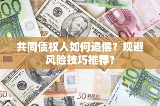 武汉共同债权人如何追偿？规避风险技巧推荐？