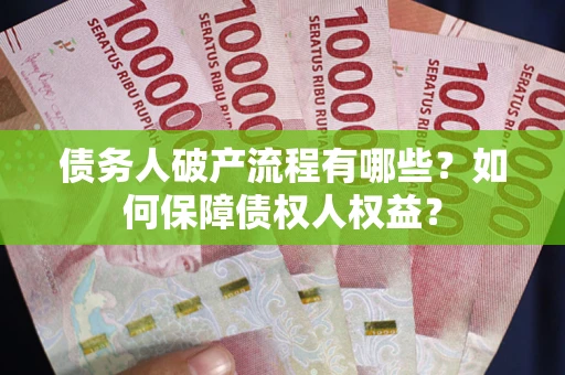 武汉债务人破产流程有哪些？如何保障债权人权益？