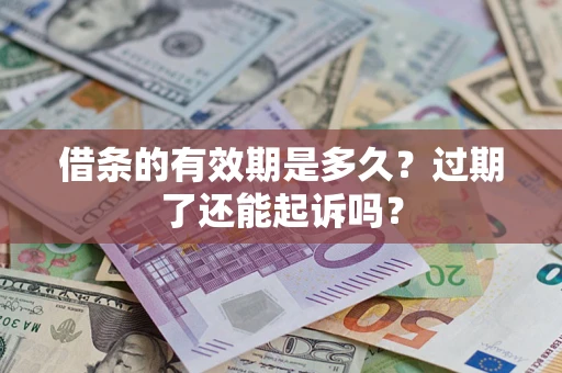 武汉借条的有效期是多久？过期了还能起诉吗？