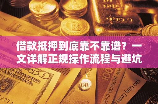 武汉借款抵押到底靠不靠谱？一文详解正规操作流程与避坑指南
