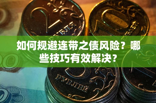 武汉如何规避连带之债风险？哪些技巧有效解决？