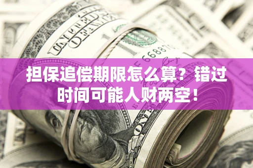 武汉担保追偿期限怎么算？错过时间可能人财两空！
