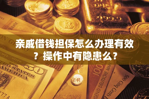 武汉亲戚借钱担保怎么办理有效？操作中有隐患么？