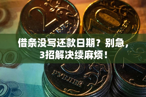 武汉借条没写还款日期？别急，3招解决续麻烦！