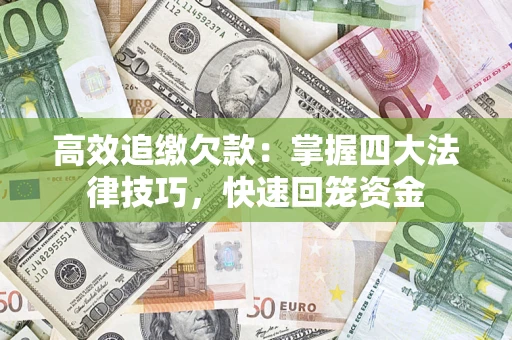 武汉高效追缴欠款：掌握四大法律技巧，快速回笼资金