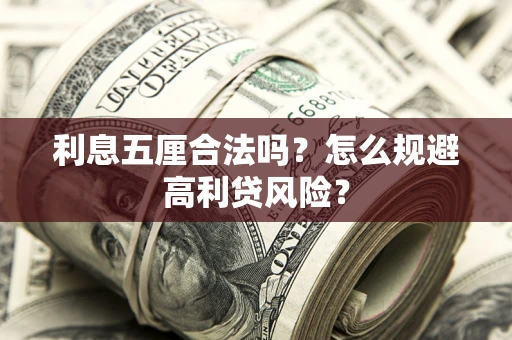 武汉利息五厘合法吗？怎么规避高利贷风险？