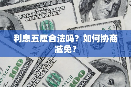 武汉利息五厘合法吗？如何协商减免？