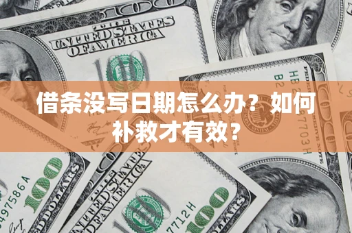 武汉借条没写日期怎么办？如何补救才有效？