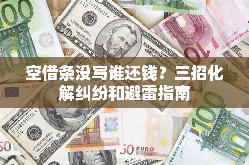武汉空借条没写谁还钱？三招化解纠纷和避雷指南