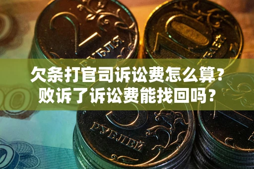 武汉欠条打官司诉讼费怎么算？败诉了诉讼费能找回吗？