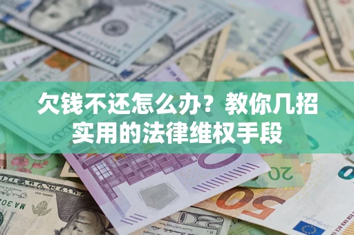 武汉欠钱不还怎么办？教你几招实用的法律维权手段