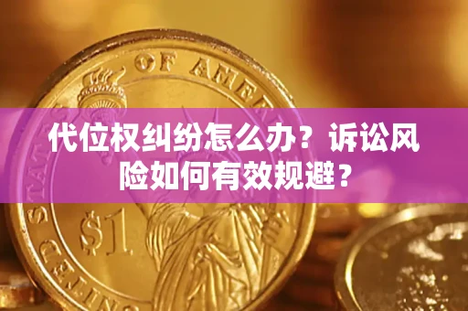 武汉代位权纠纷怎么办？诉讼风险如何有效规避？