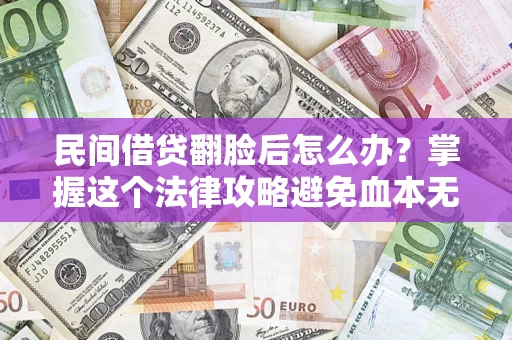 武汉民间借贷翻脸后怎么办？掌握这个法律攻略避免血本无归