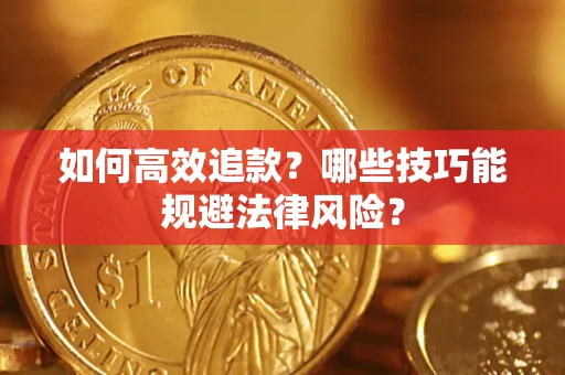 武汉如何高效追款？哪些技巧能规避法律风险？