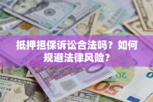 武汉抵押担保诉讼合法吗？如何规避法律风险？