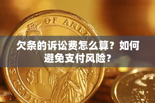 武汉欠条的诉讼费怎么算？如何避免支付风险？