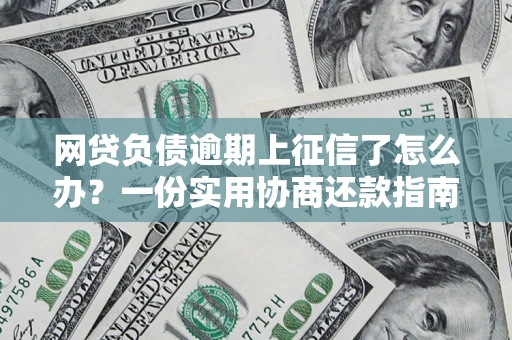 武汉网贷负债逾期上征信了怎么办？一份实用协商还款指南请收好