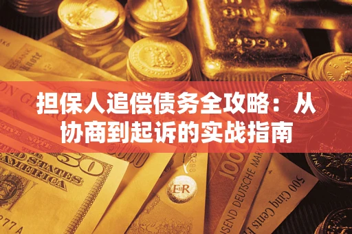 武汉担保人追偿债务全攻略：从协商到起诉的实战指南