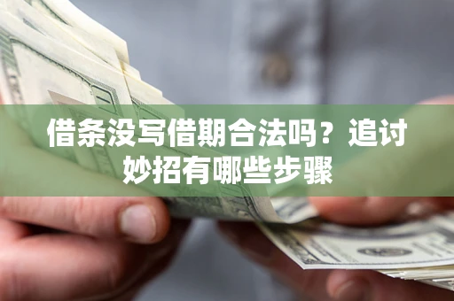 武汉借条没写借期合法吗？追讨妙招有哪些步骤