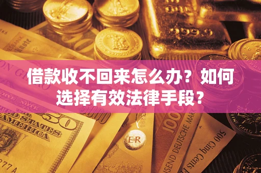武汉借款收不回来怎么办？如何选择有效法律手段？