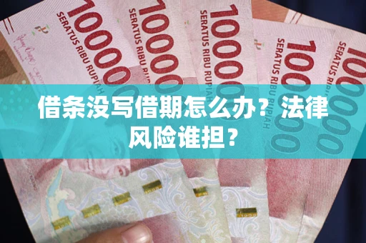 武汉借条没写借期怎么办？法律风险谁担？